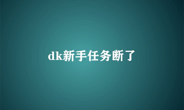 dk新手任务断了