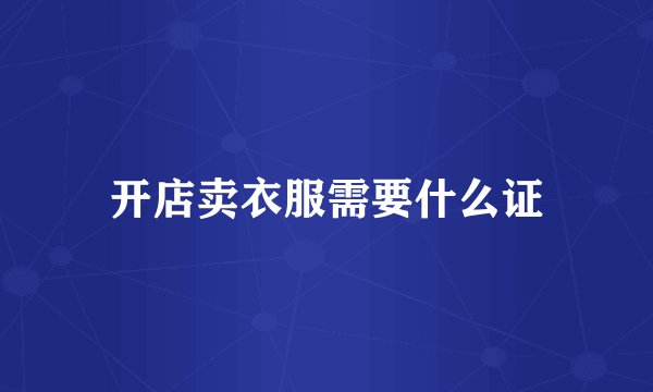 开店卖衣服需要什么证