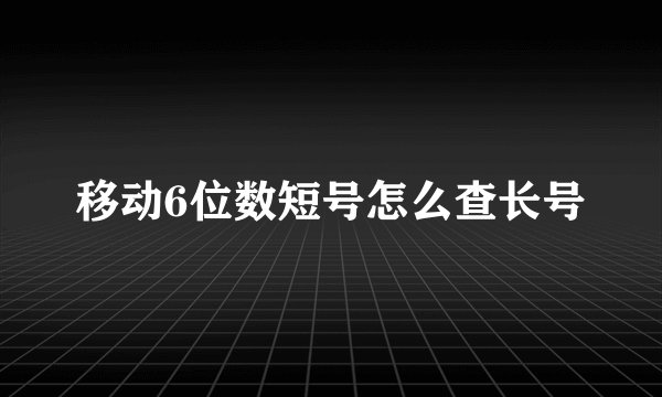 移动6位数短号怎么查长号