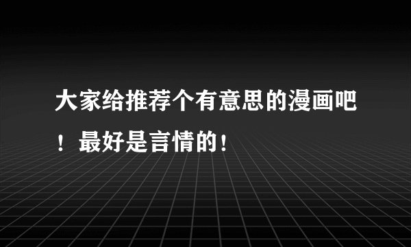 大家给推荐个有意思的漫画吧！最好是言情的！