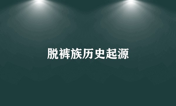 脱裤族历史起源