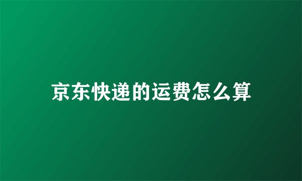 京东快递的运费怎么算