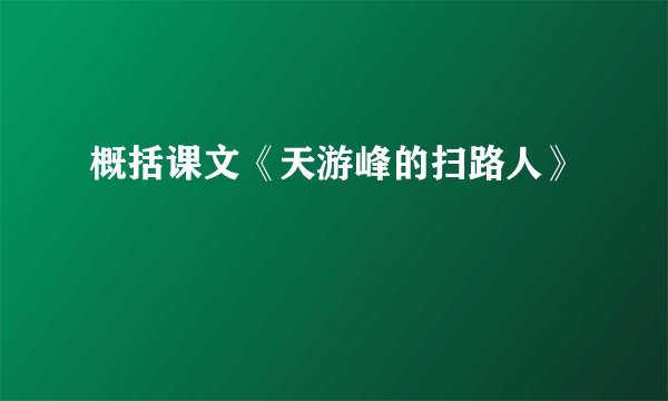 概括课文《天游峰的扫路人》