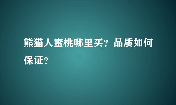 熊猫人蜜桃哪里买？品质如何保证？