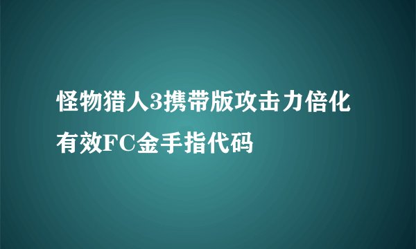 怪物猎人3携带版攻击力倍化有效FC金手指代码