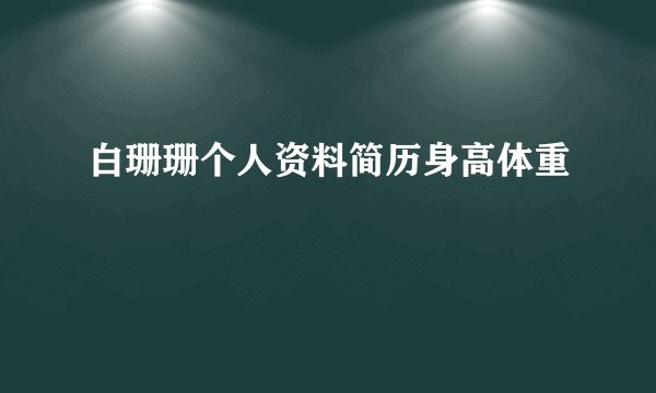 白珊珊个人资料简历身高体重