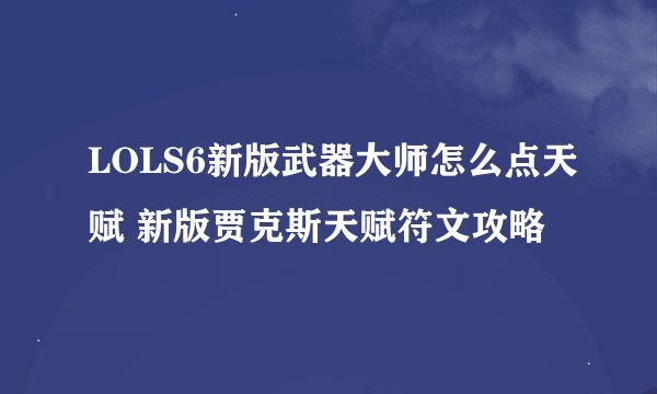 LOLS6新版武器大师怎么点天赋 新版贾克斯天赋符文攻略