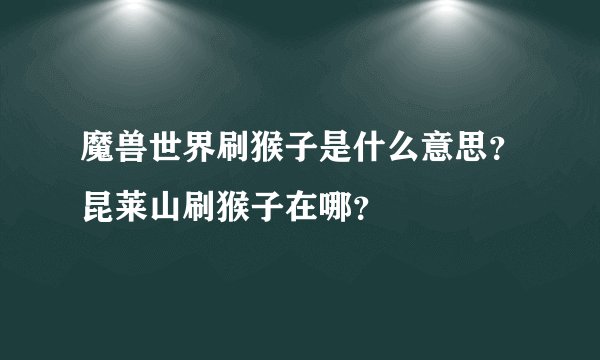 魔兽世界刷猴子是什么意思？昆莱山刷猴子在哪？