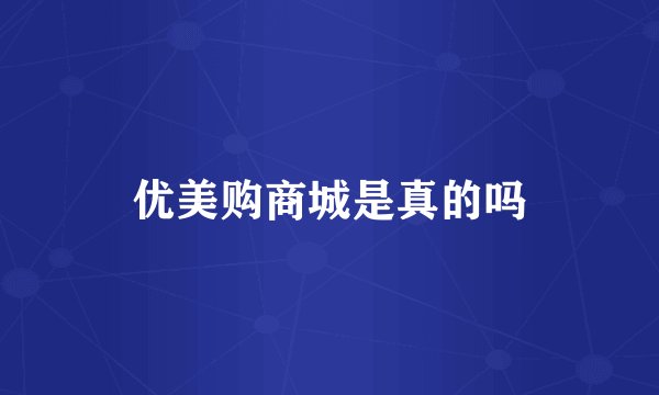 优美购商城是真的吗