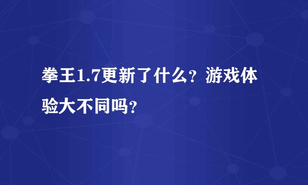 拳王1.7更新了什么?游戏体验大不同吗?