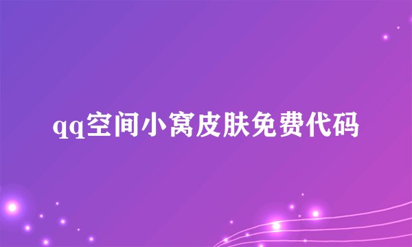 qq空间小窝皮肤免费代码