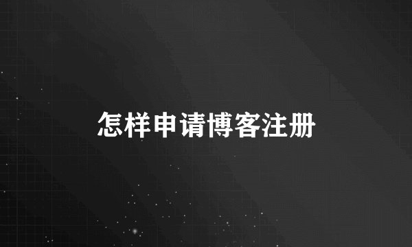 怎样申请博客注册