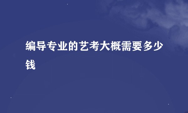 编导专业的艺考大概需要多少钱