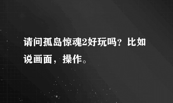 请问孤岛惊魂2好玩吗？比如说画面，操作。
