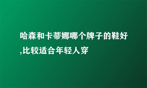 哈森和卡蒂娜哪个牌子的鞋好,比较适合年轻人穿