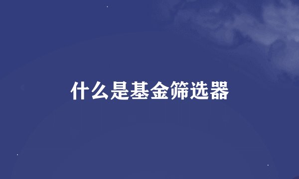 什么是基金筛选器