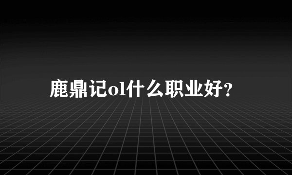 鹿鼎记ol什么职业好？