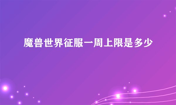 魔兽世界征服一周上限是多少