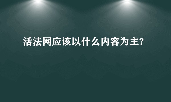 活法网应该以什么内容为主?