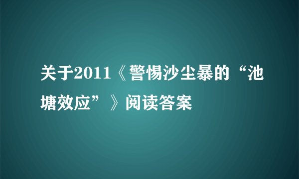 关于2011《警惕沙尘暴的“池塘效应”》阅读答案