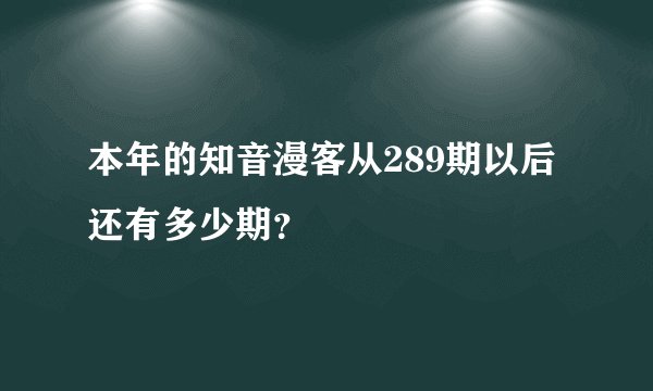 本年的知音漫客从289期以后还有多少期?
