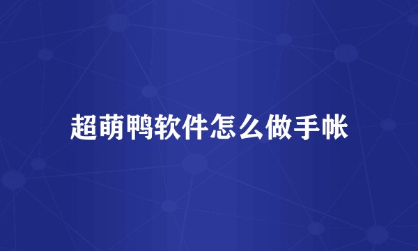 超萌鸭软件怎么做手帐