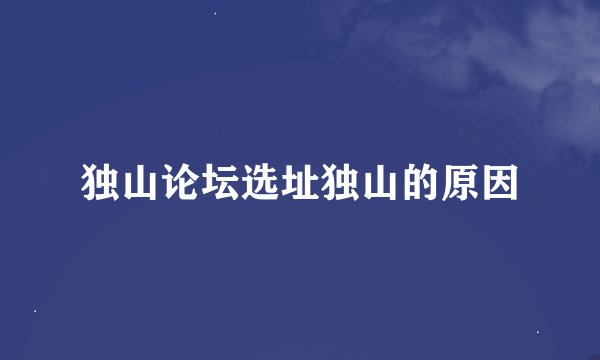 独山论坛选址独山的原因
