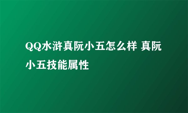 QQ水浒真阮小五怎么样 真阮小五技能属性