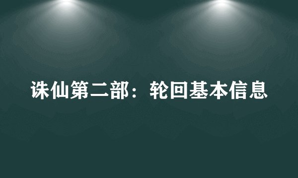 诛仙第二部：轮回基本信息