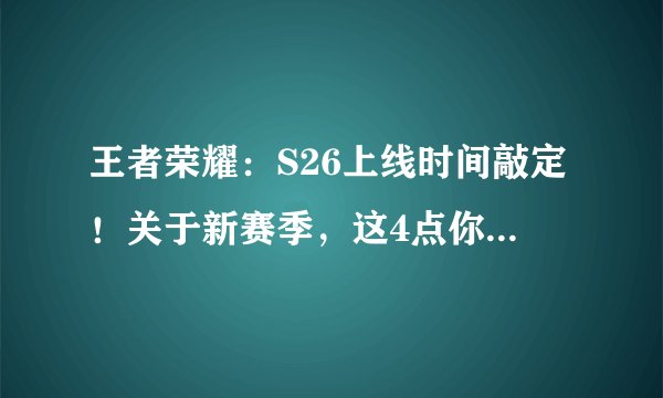 王者荣耀：S26上线时间敲定！关于新赛季，这4点你需要知道