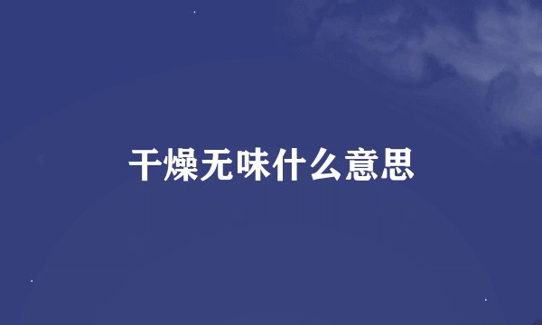 干燥无味什么意思