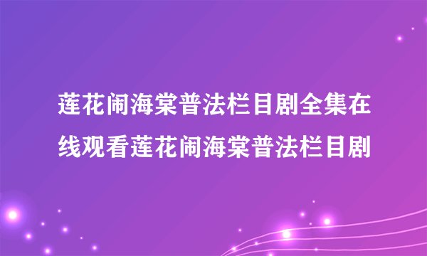 莲花闹海棠普法栏目剧全集在线观看莲花闹海棠普法栏目剧