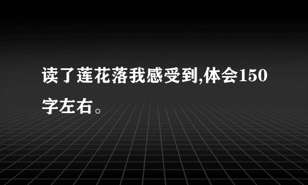 读了莲花落我感受到,体会150字左右。