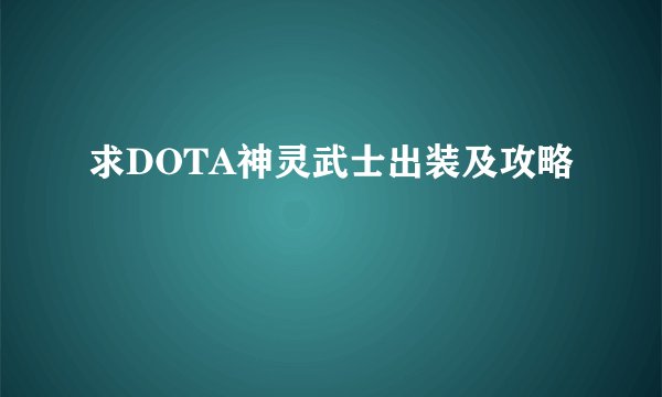 求DOTA神灵武士出装及攻略