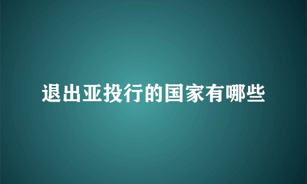 退出亚投行的国家有哪些