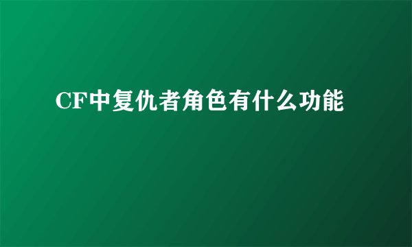 CF中复仇者角色有什么功能