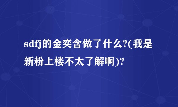 sdfj的金奕含做了什么?(我是新粉上楼不太了解啊)?