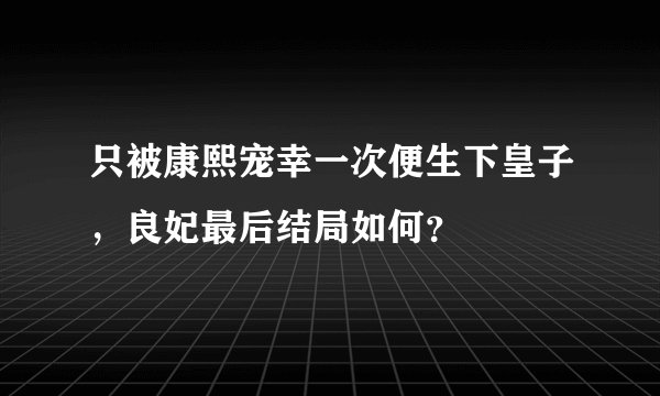 只被康熙宠幸一次便生下皇子，良妃最后结局如何？