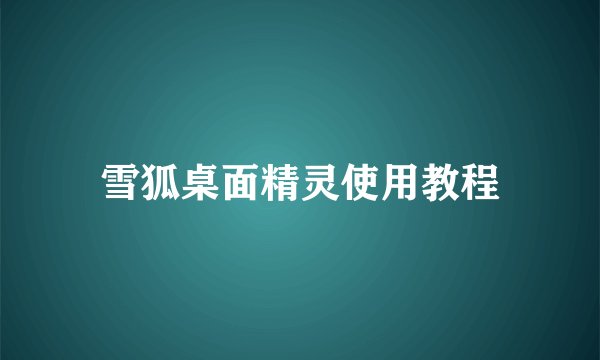 雪狐桌面精灵使用教程