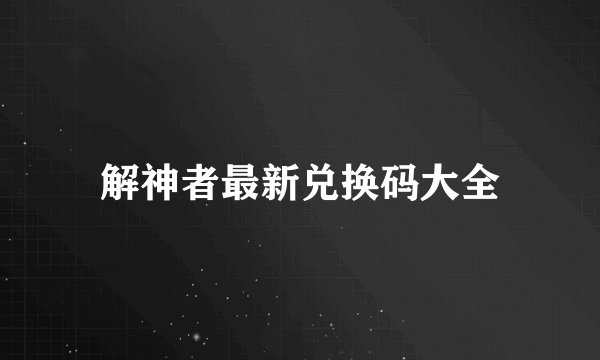 解神者最新兑换码大全