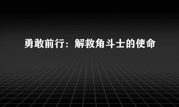 勇敢前行：解救角斗士的使命