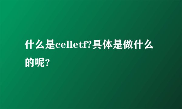 什么是celletf?具体是做什么的呢?