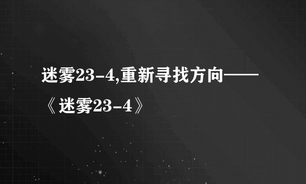 迷雾23-4,重新寻找方向——《迷雾23-4》