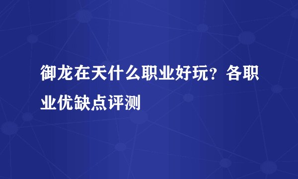 御龙在天什么职业好玩？各职业优缺点评测