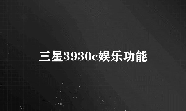 三星3930c娱乐功能