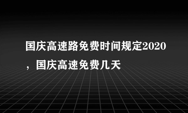 国庆高速路免费时间规定2020,国庆高速免费几天