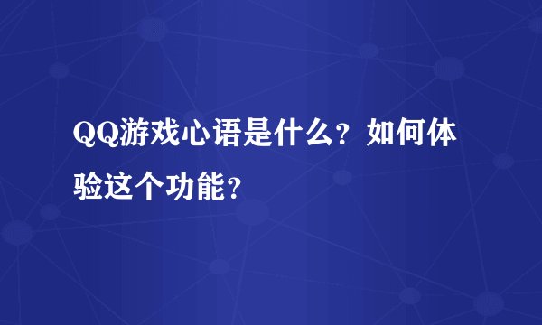 QQ游戏心语是什么？如何体验这个功能？
