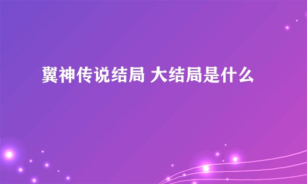 翼神传说结局 大结局是什么