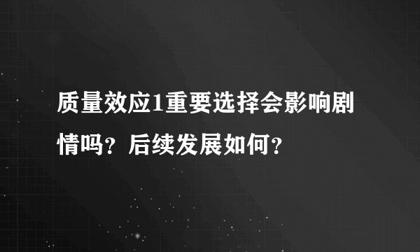 质量效应1重要选择会影响剧情吗？后续发展如何？