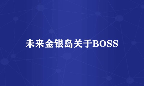 未来金银岛关于BOSS
